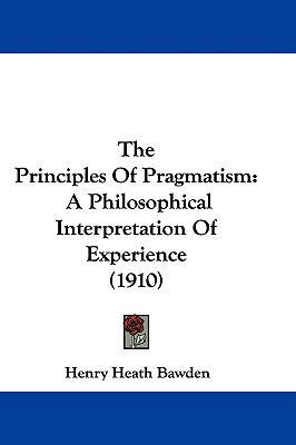 The Principles Of Pragmatism: A Philosophical I... 143740944X Book Cover