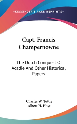 Capt. Francis Champernowne: The Dutch Conquest ... 0548237212 Book Cover