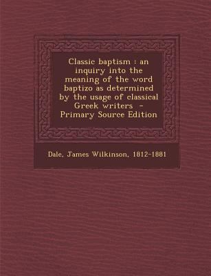 Classic Baptism: An Inquiry Into the Meaning of... 1289641056 Book Cover