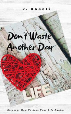 Hardcover Don't Waste Another Day : Love Your Life Again Book