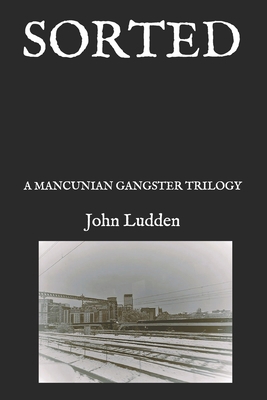 Sorted: A Mancunian Gangster Trilogy B0DN679VG6 Book Cover