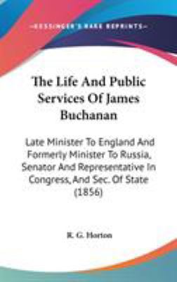 The Life And Public Services Of James Buchanan:... 0548965145 Book Cover