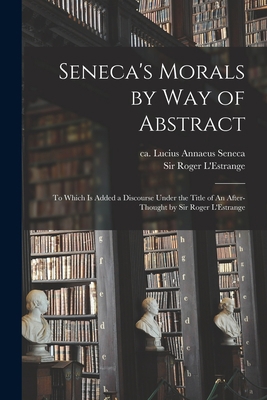 Seneca's Morals by Way of Abstract: to Which is... 1014620279 Book Cover