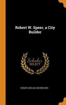 Robert W. Speer, a City Builder 0342704842 Book Cover