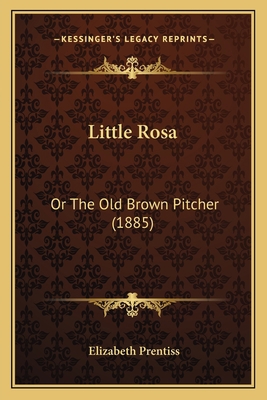 Little Rosa: Or The Old Brown Pitcher (1885) 1164826611 Book Cover