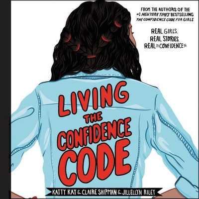 Living the Confidence Code: Real Girls. Real St... 1094119989 Book Cover