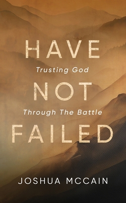Have Not Failed: Trusting God Through the Battle B0D9MQ56H6 Book Cover