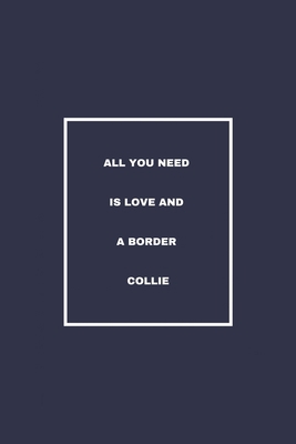 All You Need Is Love And A Border Collie: / School Composition Writing Book / 6" x 9" / 120 pgs. / College Ruled / Paperback Lined ... / Memo Note Taking / Paperback –
