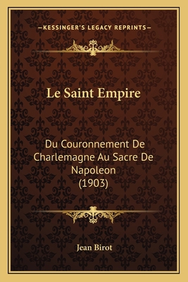 Le Saint Empire: Du Couronnement De Charlemagne... [French] 1166310558 Book Cover