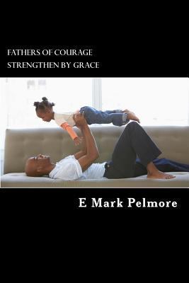 Fathers of Courage: strengthened by grace 1533693722 Book Cover