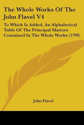 The Whole Works Of The John Flavel V4: To Which... 1104529718 Book Cover