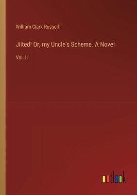 Jilted! Or, my Uncle's Scheme. A Novel: Vol. II 3385371449 Book Cover