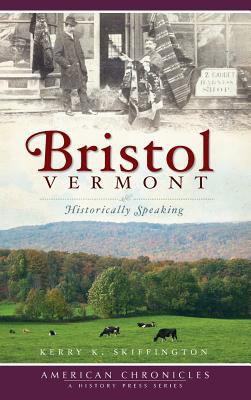 Bristol, Vermont: Historically Speaking 1540234347 Book Cover