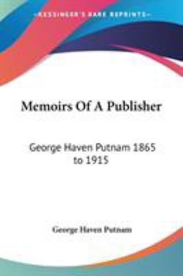 Memoirs Of A Publisher: George Haven Putnam 186... 1417952768 Book Cover