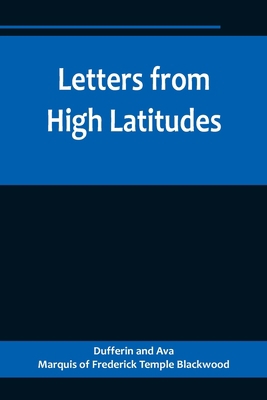 Letters from High Latitudes; Being Some Account... 9356718512 Book Cover