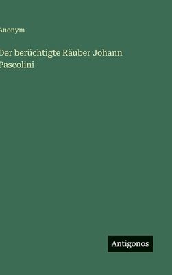 Der berüchtigte Räuber Johann Pascolini [German] 356311935X Book Cover