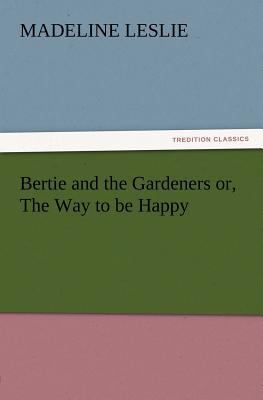 Bertie and the Gardeners or, The Way to be Happy 3847212915 Book Cover