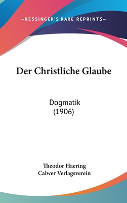 Der Christliche Glaube: Dogmatik (1906) [German] 1160698295 Book Cover
