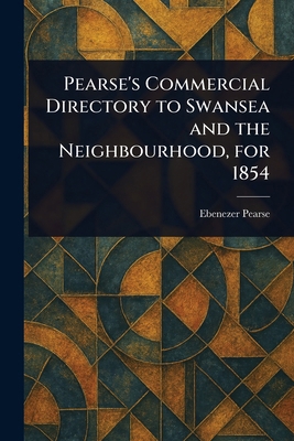 Pearse's Commercial Directory to Swansea and th... 1023423804 Book Cover