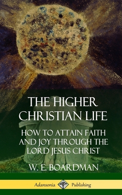 The Higher Christian Life: How to Attain Faith ... 1387998498 Book Cover