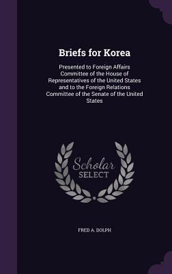 Briefs for Korea: Presented to Foreign Affairs ... 1355163617 Book Cover