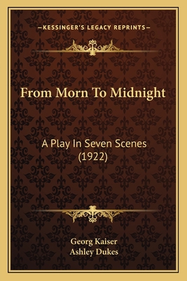 From Morn To Midnight: A Play In Seven Scenes (... 1164653393 Book Cover