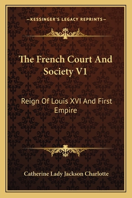 The French Court And Society V1: Reign Of Louis... 1163117471 Book Cover