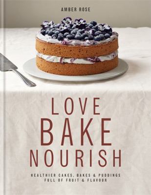 Love, Bake, Nourish: Healthier Cakes, Bakes & P... 0857831674 Book Cover