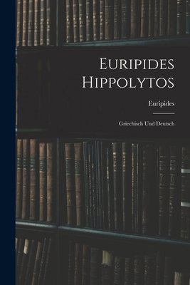 Euripides Hippolytos: Griechisch und Deutsch [German] 1017231222 Book Cover