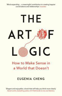 The Art of Logic: How to Make Sense in a World ... 1788160398 Book Cover
