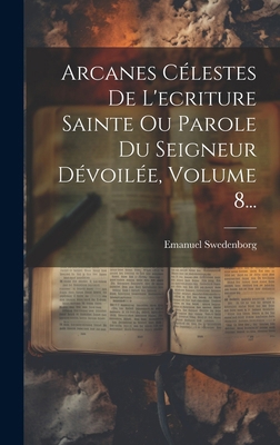 Arcanes Célestes De L'ecriture Sainte Ou Parole... [French] 1020132639 Book Cover