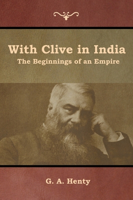 With Clive in India: The Beginnings of an Empire 1644392895 Book Cover