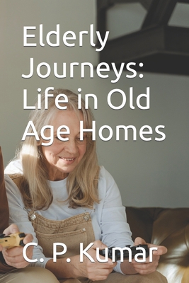 Elderly Journeys: Life in Old Age Homes B0CJ4B476K Book Cover