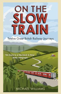 On the Slow Train: Twelve Great British Railway... 1848092083 Book Cover