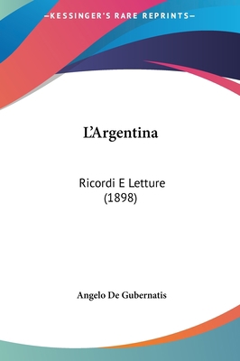 L'Argentina: Ricordi E Letture (1898) [French] 1161880488 Book Cover