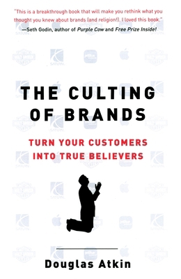 The Culting of Brands : Turn Your Customers into True Believers