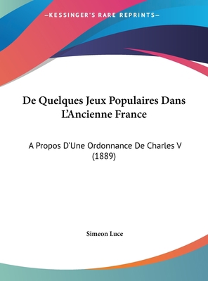 de Quelques Jeux Populaires Dans L'Ancienne Fra... [French] 1162277394 Book Cover