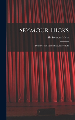 Seymour Hicks: Twenty-four Years of an Actor's ... 1013313836 Book Cover