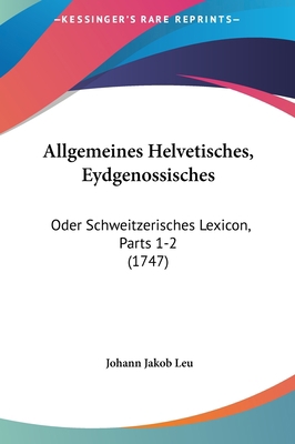 Allgemeines Helvetisches, Eydgenossisches: Oder... [German] 1162098597 Book Cover