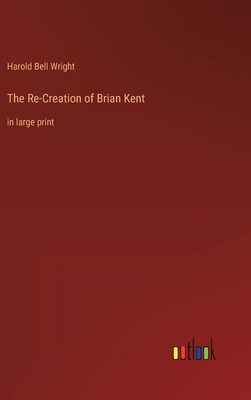 The Re-Creation of Brian Kent: in large print 3368324799 Book Cover