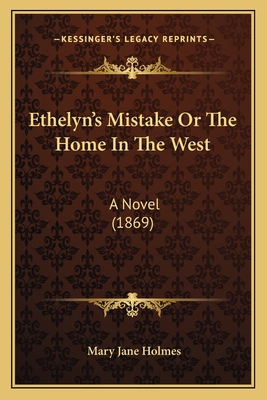 Ethelyn's Mistake Or The Home In The West: A No... 1164638254 Book Cover