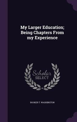 My Larger Education; Being Chapters From my Exp... 1341104354 Book Cover