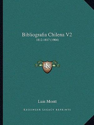 Bibliografia Chilena V2: 1812-1817 (1904) [Spanish] 1168482739 Book Cover