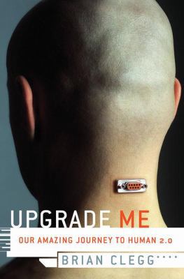 Upgrade Me: Our Amazing Journey to Human 2.0 0312371578 Book Cover