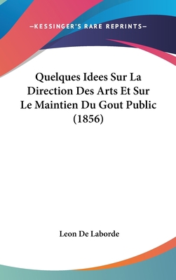 Quelques Idees Sur La Direction Des Arts Et Sur... [French] 116045213X Book Cover