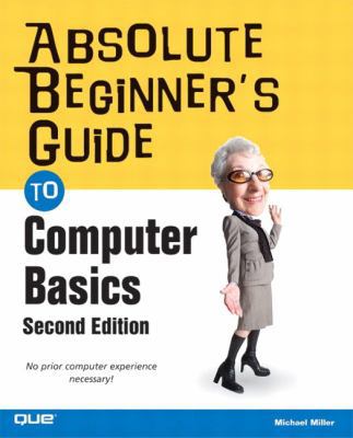 Absolute Beginner's Guide to Computer Basics 0789731754 Book Cover