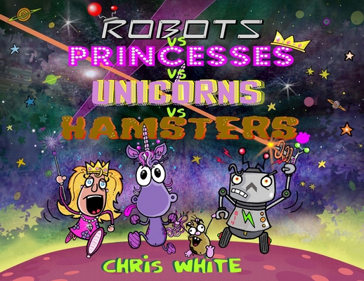 Robots vs Princesses vs Unicorns vs Hamsters 1068517964 Book Cover