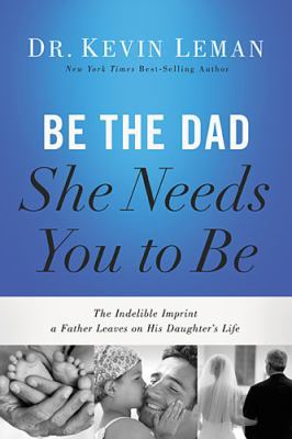 Be the Dad She Needs You to Be 0718011503 Book Cover