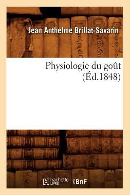 Physiologie Du Goût (Éd.1848) [French] 2012599400 Book Cover