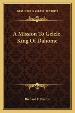 A Mission To Gelele, King Of Dahome 116298421X Book Cover